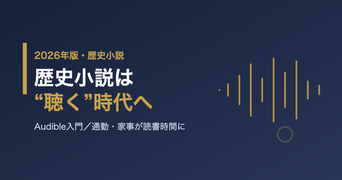 歴史小説は「聴く」時代へ｜Audible入門とおすすめの楽しみ方【2026年版】